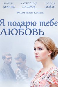 Я подарю тебе любовь (фильм 2013)